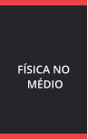 FÍSICA NO  MÉDIO