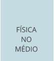 FÍSICA  NO MÉDIO