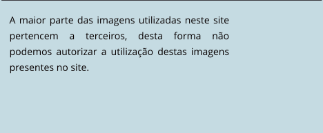 A maior parte das imagens utilizadas neste site pertencem a terceiros, desta forma não podemos autorizar a utilização destas imagens presentes no site.