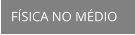 FÍSICA NO MÉDIO